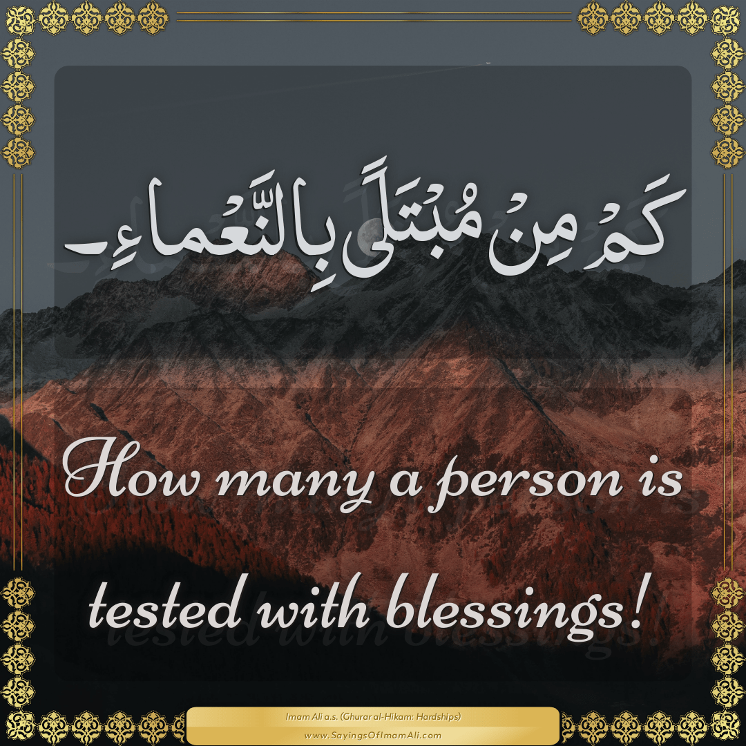 How many a person is tested with blessings!